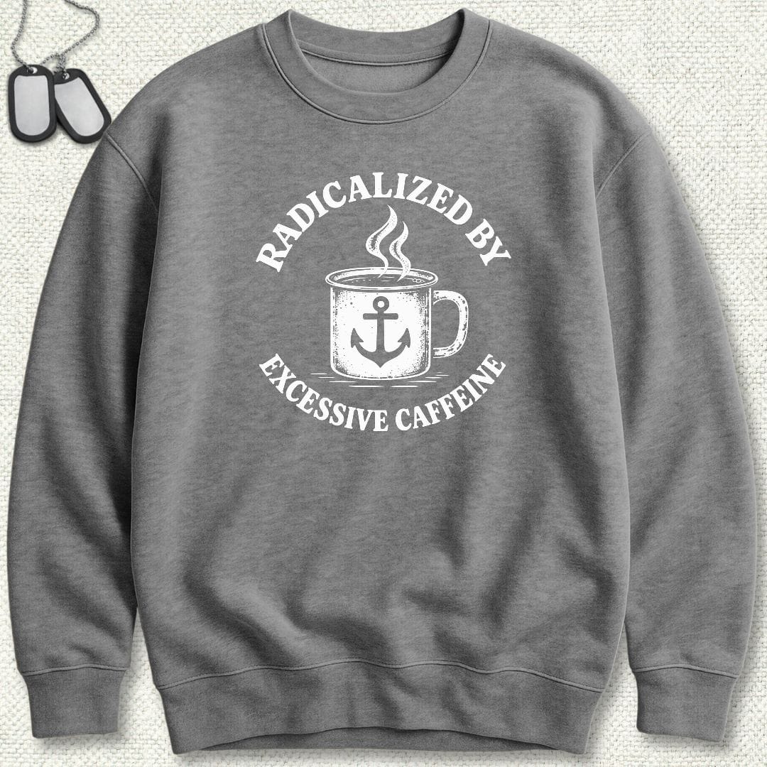 NavyHumor Sweatshirt S / Graphite Heather Radicalized By Excessive Caffeine Sweatshirt