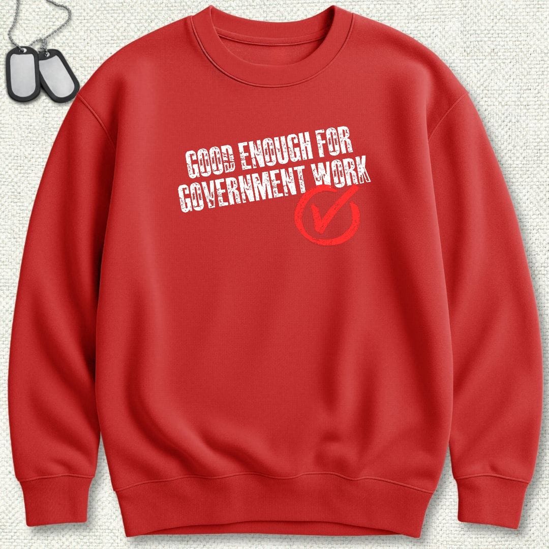 NavyHumor Sweatshirt S / Red Good Enough For Government Work Sweatshirt