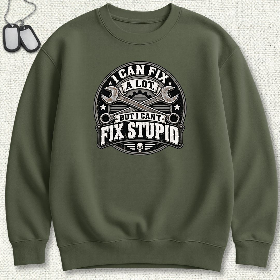 Can't Fix Stupid Sweatshirt - Military Green