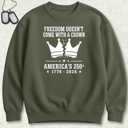 Freedom Doesn't Come With A Crown 250th Sweatshirt - Military Green
