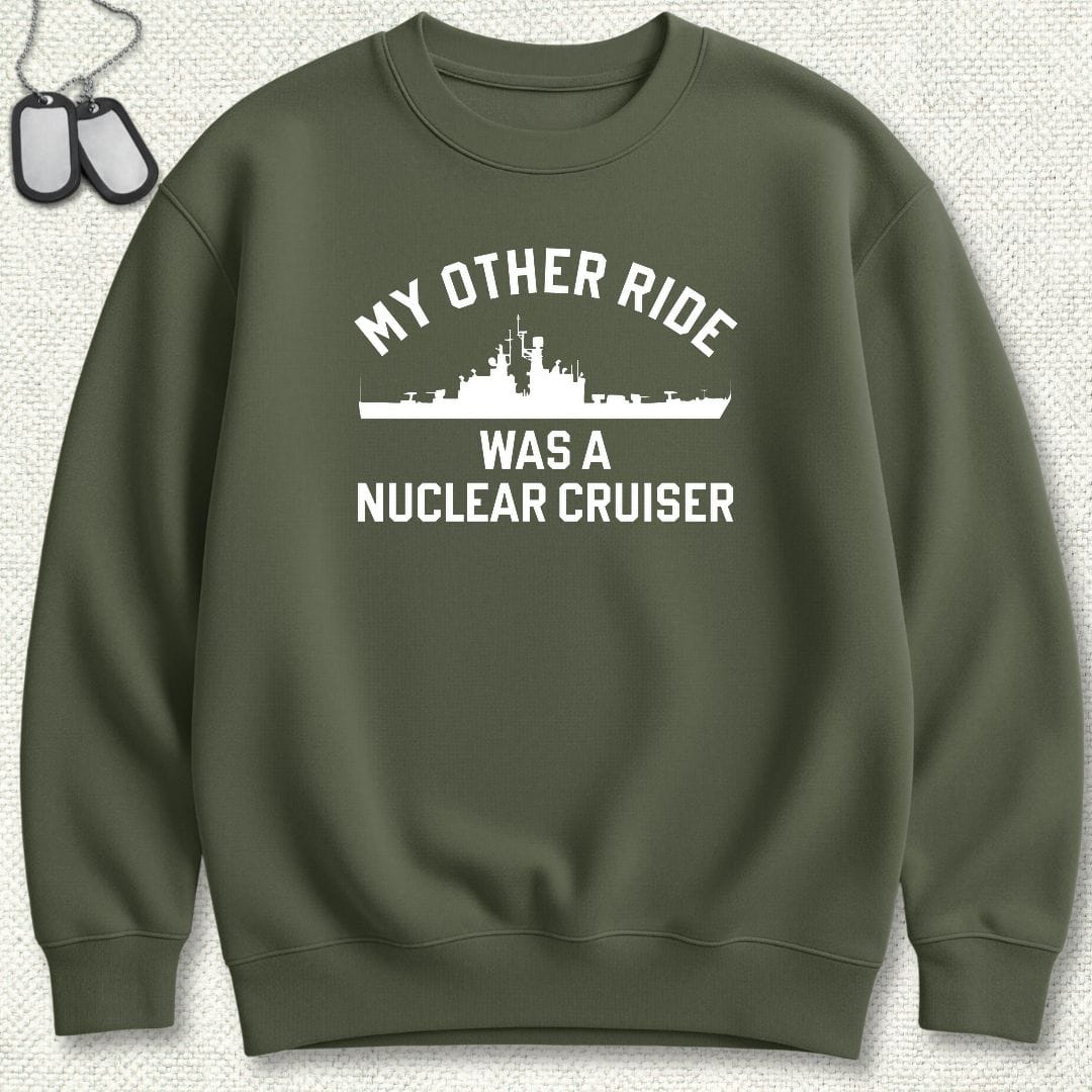 My Other Ride Was A Nuclear Cruiser Sweatshirt - Military Green