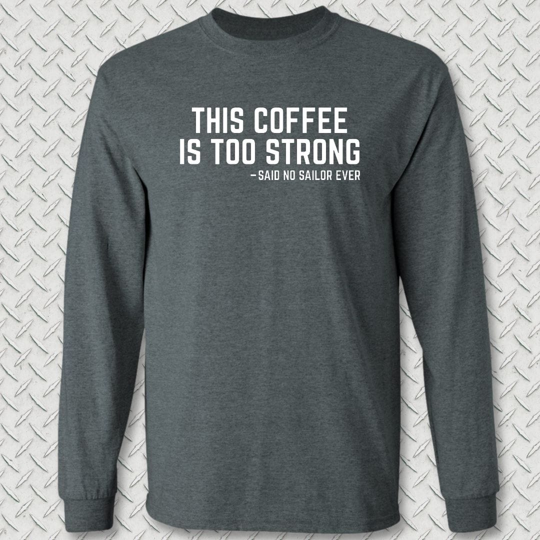 NavyHumor Long-sleeve 2XL / Dark Heather This Coffee Is Too Strong Long Sleeve Tee