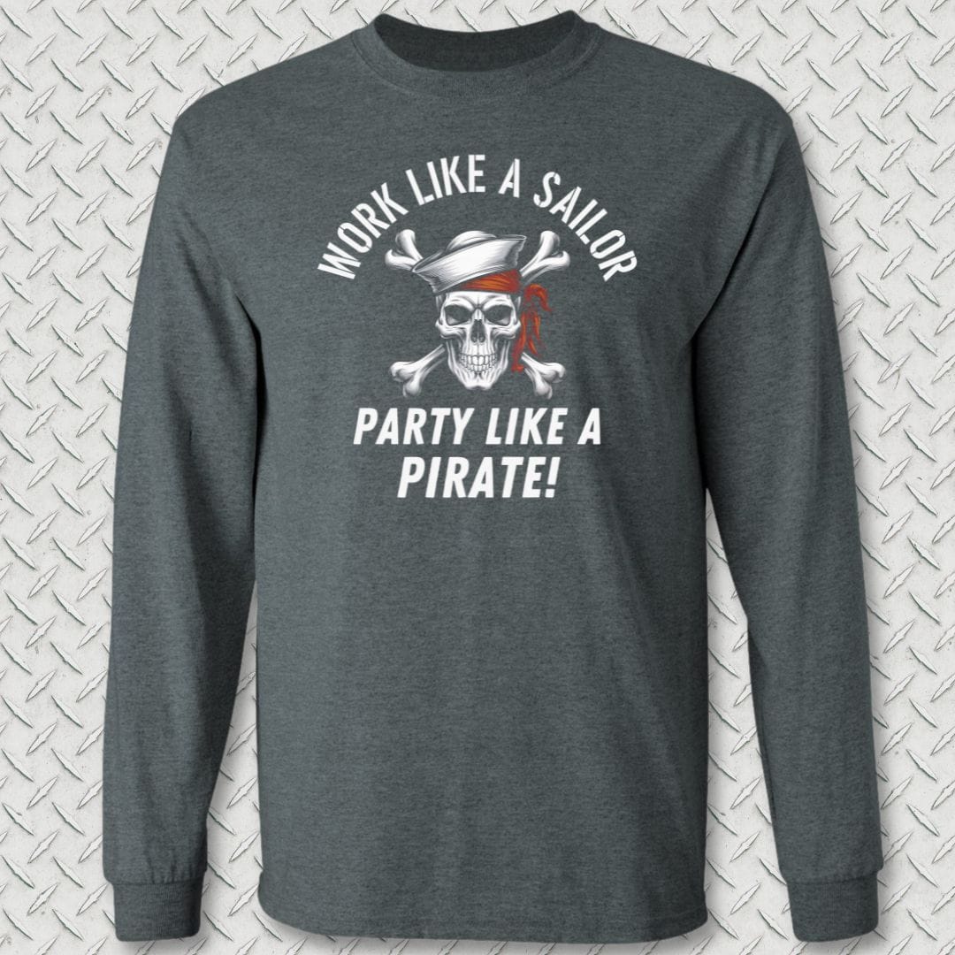 NavyHumor Long-sleeve Dark Heather / S Work Like A Sailor, Party Like A Pirate Long Sleeve Tee