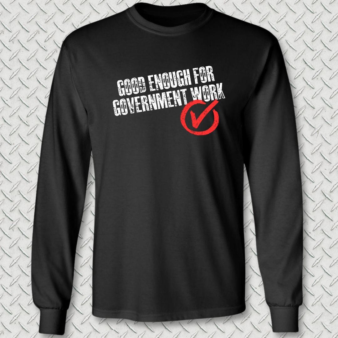 NavyHumor Long-sleeve S / Black Good Enough For Government Work Long Sleeve Tee