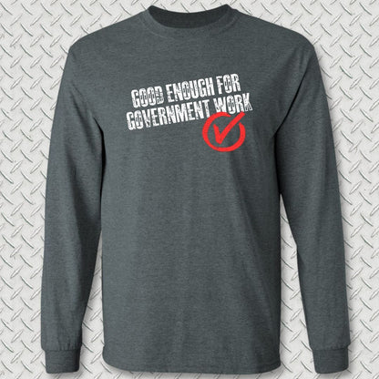 NavyHumor Long-sleeve S / Dark Heather Good Enough For Government Work Long Sleeve Tee