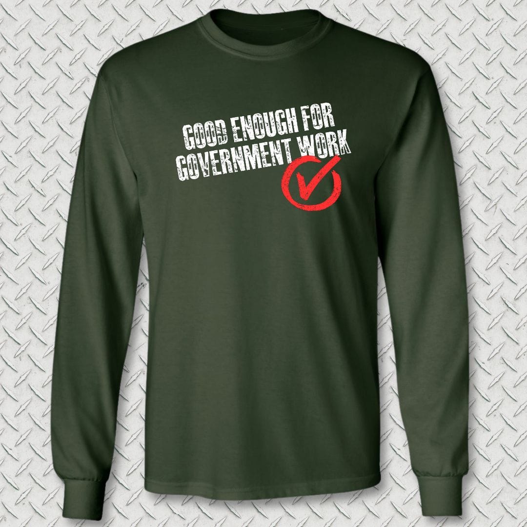 NavyHumor Long-sleeve S / Forest Green Good Enough For Government Work Long Sleeve Tee