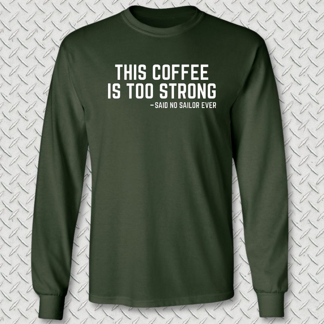 NavyHumor Long-sleeve S / Forest Green This Coffee Is Too Strong Long Sleeve Tee