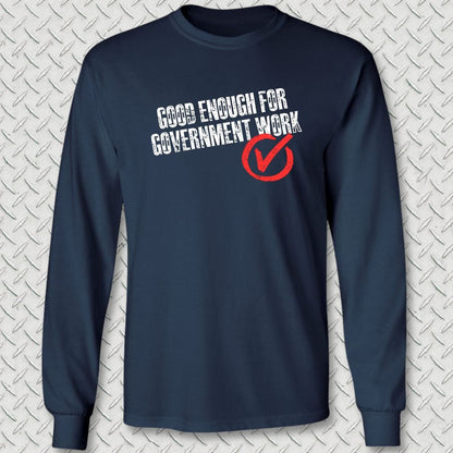 NavyHumor Long-sleeve S / Navy Good Enough For Government Work Long Sleeve Tee