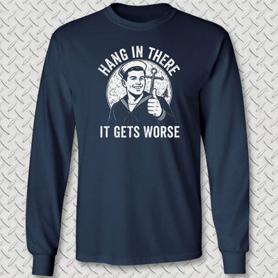 Hang In There, It Gets Worse Long Sleeve Tee