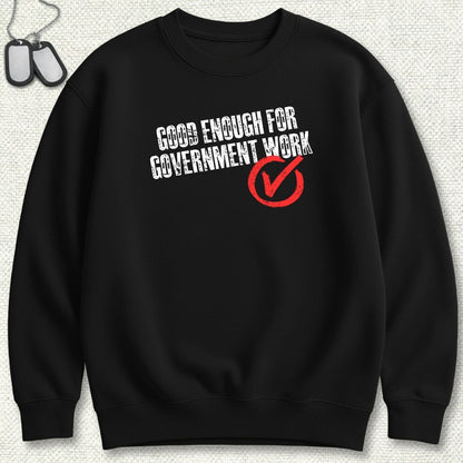 NavyHumor Sweatshirt S / Black Good Enough For Government Work Sweatshirt