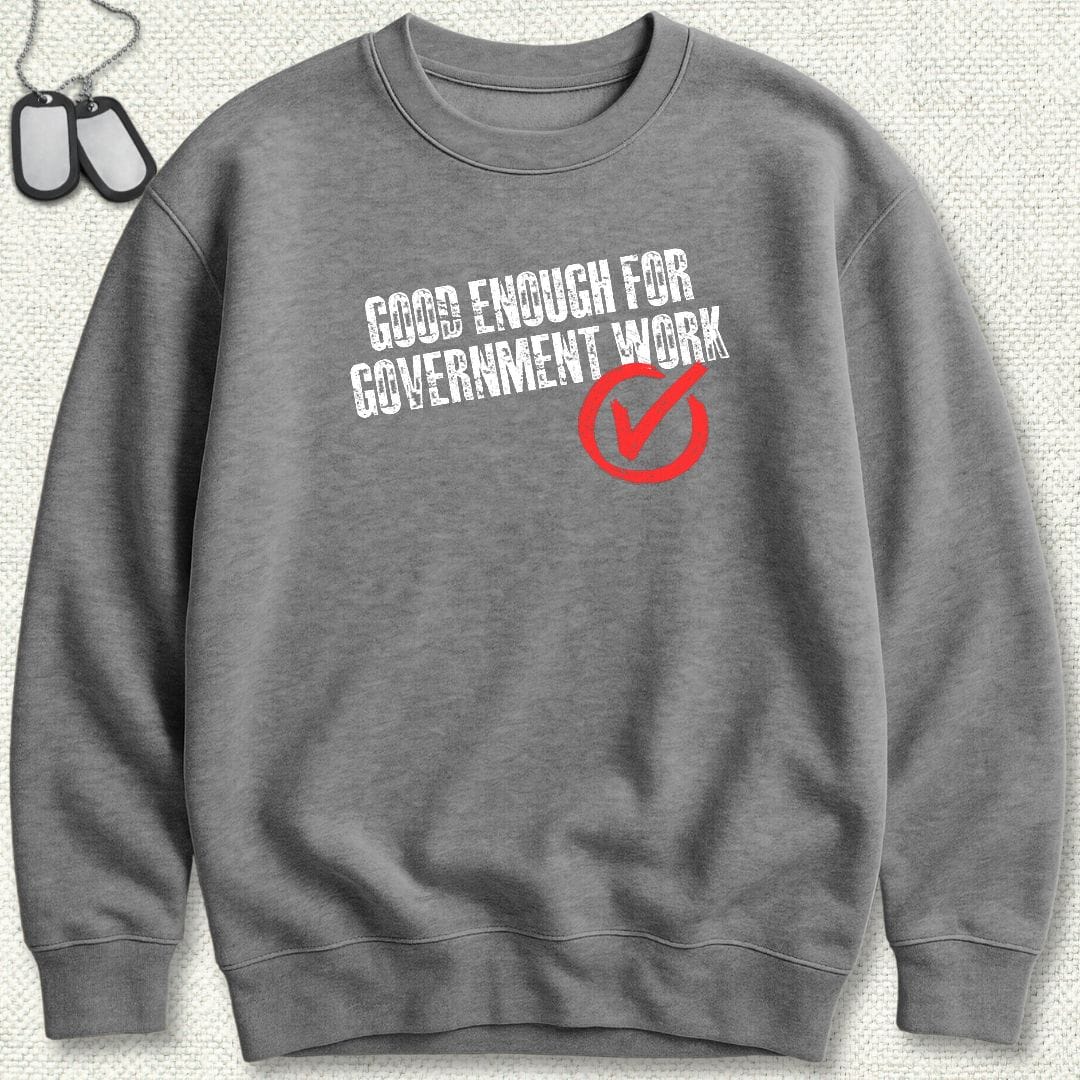 NavyHumor Sweatshirt S / Graphite Heather Good Enough For Government Work Sweatshirt