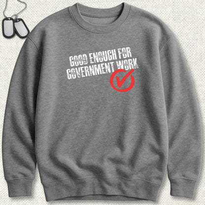 NavyHumor Sweatshirt S / Graphite Heather Good Enough For Government Work Sweatshirt