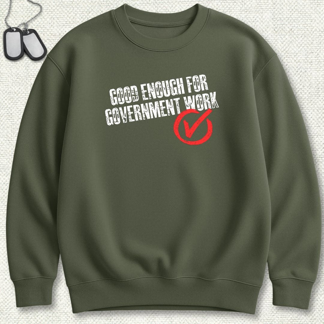 NavyHumor Sweatshirt S / Military Green Good Enough For Government Work Sweatshirt