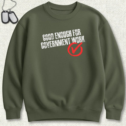 NavyHumor Sweatshirt S / Military Green Good Enough For Government Work Sweatshirt