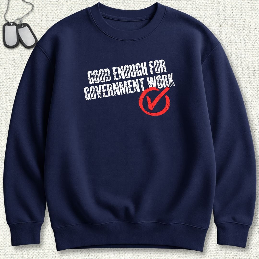 NavyHumor Sweatshirt S / Navy Good Enough For Government Work Sweatshirt